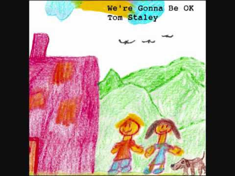 We're Gonna Be OK- Tom Staley.wmv