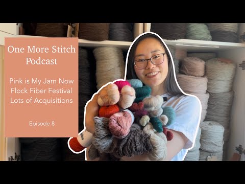 One More Stitch Podcast Ep. 8 | Pink is My Jam Now, Flock Fiber Festival, and Lots of Acquisitions
