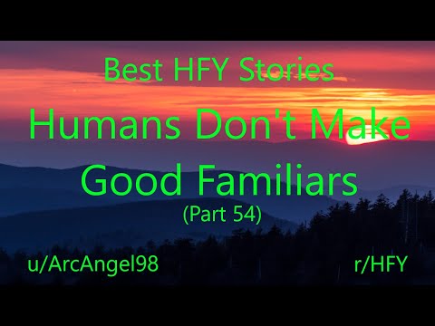 Best HFY Reddit Stories: Humans Don't Make Good Familiars (Part 54)