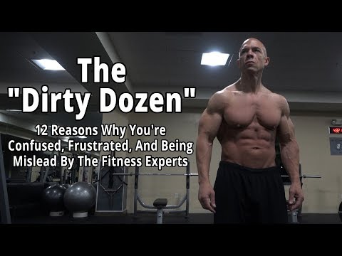 The Dirty Dozen: 12 Reasons Why You’re Confused, Frustrated, And Being Mislead By Fitness Experts Video