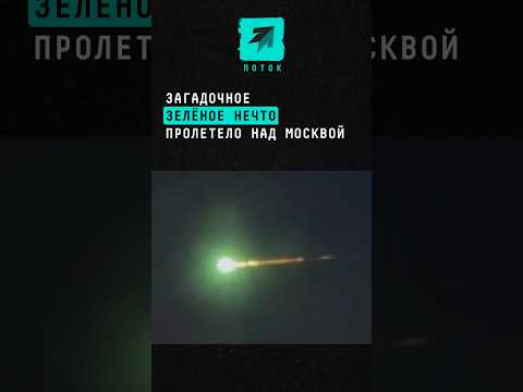 Загадочное зелёное нечто пролетело ночью над Москвой #новости #россия #москва #космос #комета #шок