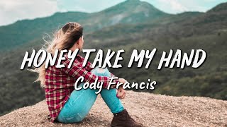 Download lagu Cody Francis – Honey Take My Hand (Lyrics) mp3 Download lagu Cody Francis – Honey Take My Hand (Lyrics) mp3