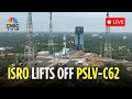 PSLV C62 Launch LIVE ISRO Launches PSLV C62 With DRDO S Anvesha 15 Other Satellites N18L