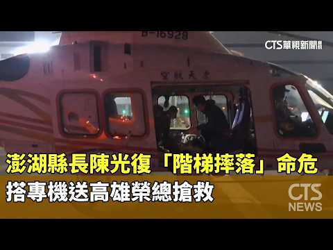 澎湖縣長陳光復「階梯摔落」命危　搭專機送高雄榮總搶救