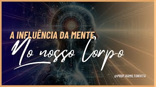 A INFLUÊNCIA DA MENTE NO NOSSO CORPO