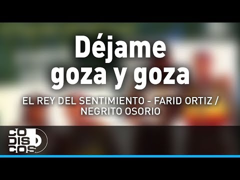 Dejame Goza y Goza, Farid Ortiz y El  Negrito Osorio - Audio