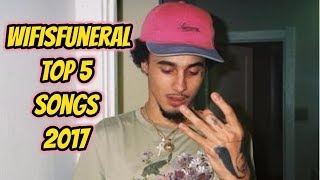 Top 5 Wifisfuneral Songs 2017