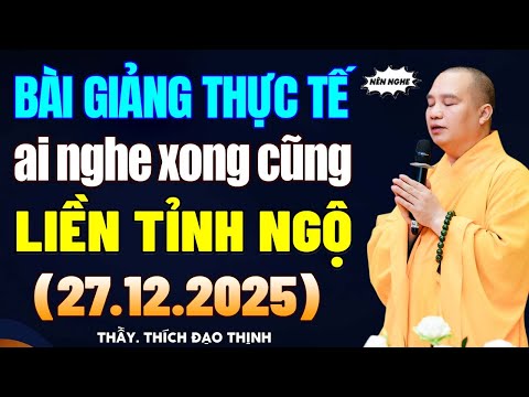 Bài Giảng Thực Tế, Nghe Thầy Giảng Xong Liền Giật Mình Tỉnh Ngộ (27.12.2025) - Thầy Thích Đạo Thịnh.