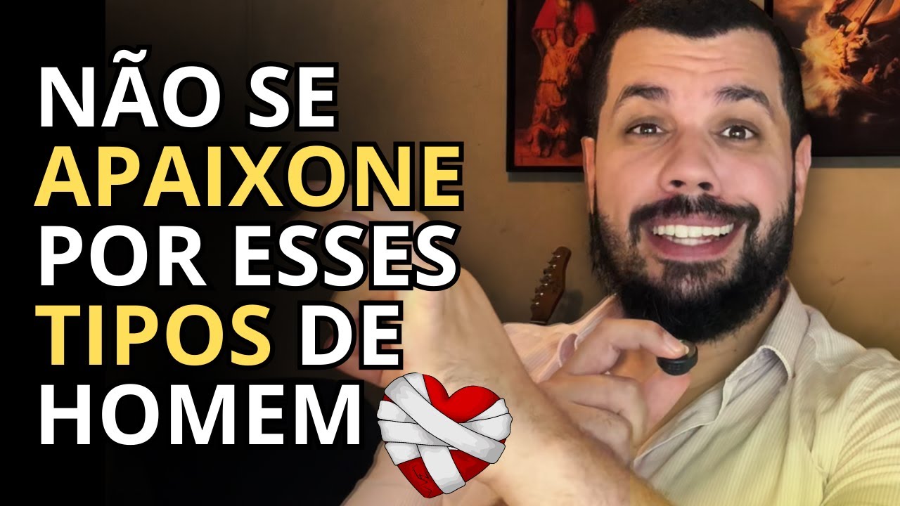 4 TIPOS DE HOMEM QUE VÃO BAGUNÇAR SUA VIDA AMOROSA