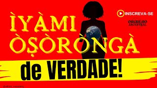 QUEM É ÌYÀMI ÒSÒRÒNGÀ DE VERDADE?