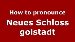 How to pronounce Neues Schloss Golstadt