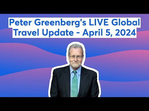 Peter Greenberg's LIVE Global Travel Update - April 5, 2024