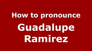 How to pronounce Guadalupe Ramirez