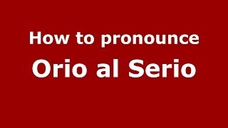 How to pronounce Orio Al Serio