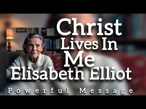 Christ Lives In Me | Elisabeth Elliot| Powerful Message