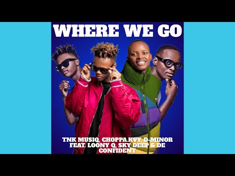 TNK MusiQ, Choppa.kvy, D-Minor - Where We Go (Official Audio) feat. Loony Q, Sky Deep & De Confident