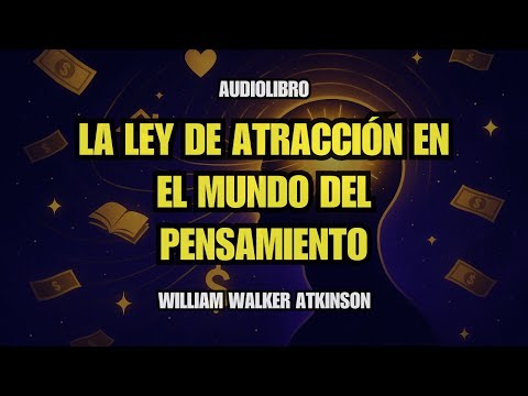 🌟 Audiolibro Completo: La Ley de Atracción en el Mundo del Pensamiento – William Walker Atkinson 🌟