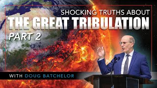 SHOCKING Truths About The Great Tribulation Part 2 | Doug Batchelor
