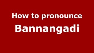 How to pronounce Bannangadi