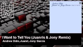 Andrew Ddm, Juanri, Jony Garcia - I Want to Tell You - Juanris & Jony Remix - HouseWorks