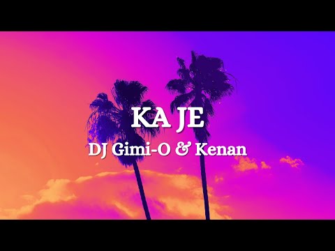 DJ Gimi-O x Kenan - KA JE (Lyrics)