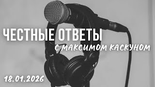 Честные Ответы с Максимом  Каскуном выпуск от 18 января 2026