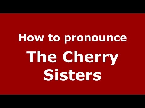 How to pronounce The Cherry Sisters (American English/US)  - PronounceNames.com