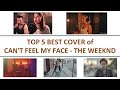 TOP 5 BEST COVERS of CAN'T FEEL MY FACE ...
