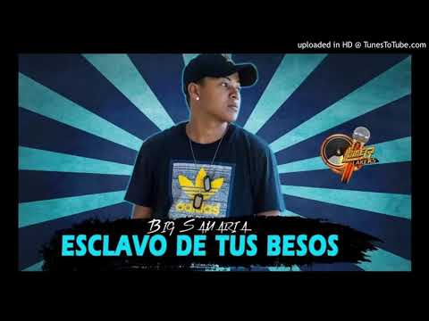 Esclavo De Tus Besos Big Samaria (original) (rey de rocha)