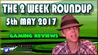 The 2 Week Roundup - 5th May 2017 ! - njenkin Gaming Reviews