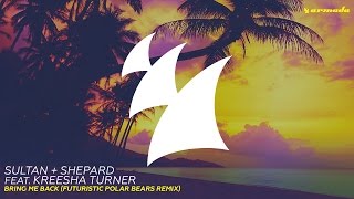 Sultan + Shepard feat. Kreesha Turner - Bring Me Back (Futuristic Polar Bears Remix)