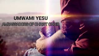 UMWAMI YESU-LYRICS, AMBASSADORS OF CHRIST CHOIR, COPYRIGHT RESERVED