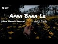 Apna Bana Le Slowed Reverb Ultra Slow By Arijit Singh New Song