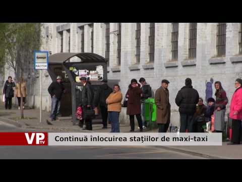 Continuă înlocuirea staţiilor de maxi-taxi