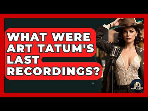 What Were Art Tatum's Last Recordings? - Jazz Music Legends