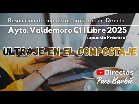 🔴EN DIRECTO - SUPUESTOS PRÁCTICO 1 - AYTO. DE VALDEMORO C1 LIBRE 2025 - ULTRAJE EN EL COMPOSTAJE
