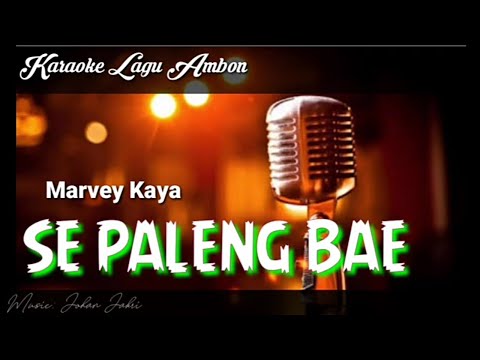 Karaoke Lagu Ambon || SE PALENG BAE - Dipopulerkan: Marvey Kaya || Music: Johan Jakri