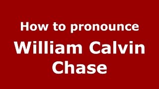 How to pronounce William Calvin Chase