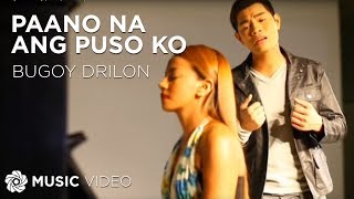 BUGOY DRILON - Paano Na Ang Puso Ko (Official Music Video)