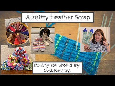 A Knitty Heather Scrap #3 Why You Should Try Sock Knitting!