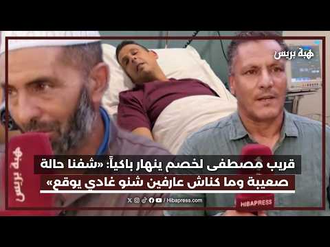 قريب مصطفى لخصم ينهار باكياً «شفنا حالة صعيبة وما كناش عارفين شنو غادي يوقع»