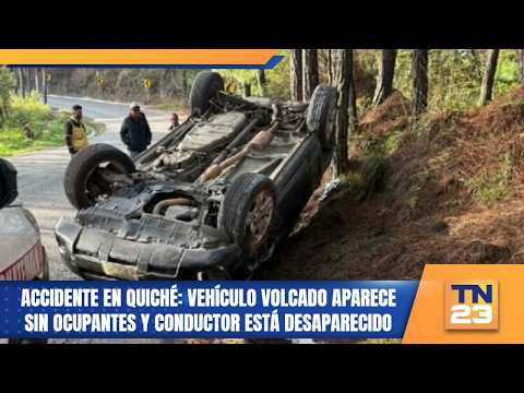 Accidente en Quiché: vehículo volcado aparece sin ocupantes y conductor está desaparecido