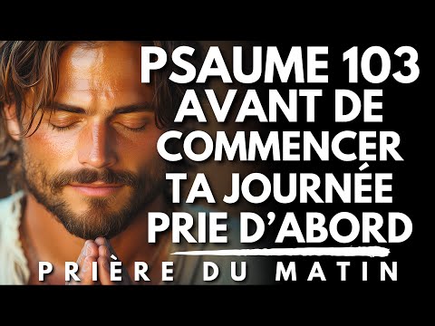 PSAUME 103 : L’Amour de Dieu Est Éternel | Prie d’Abord | Priere du Matin pour Commencer ta Journée
