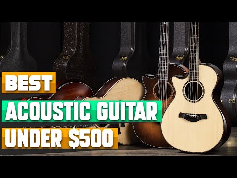 Acoustic Guitar Under $500 : Choose the Best Acoustic Guitar Under $500!