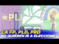 LA FP, PLD, PRD, NO QUIEREN IR A ELECCIONES