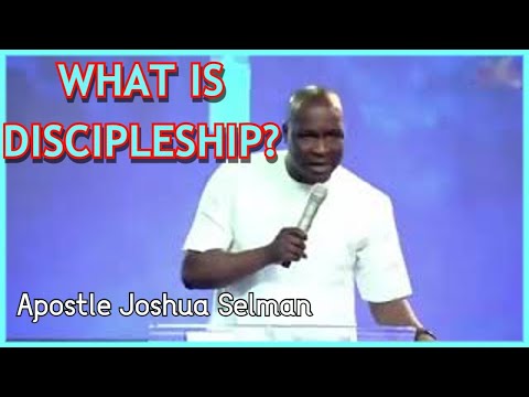 Apostle Joshua Selman " WHAT IS DISCIPLESHIP? "