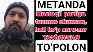 METANDA TO‘POLON: Xalq mustaqil partiya TUZMAS EKAN, HALI KO‘P XORU-ZOR YAShAYSAN...