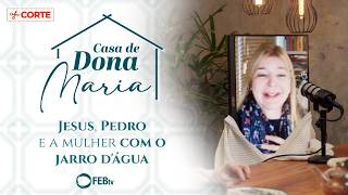 Jesus, Pedro e a Mulher Com o Jarro D'água | Casa de Dona Maria
