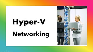 Hyper V Networking: connecting to virtual networks, LAN and Data Center