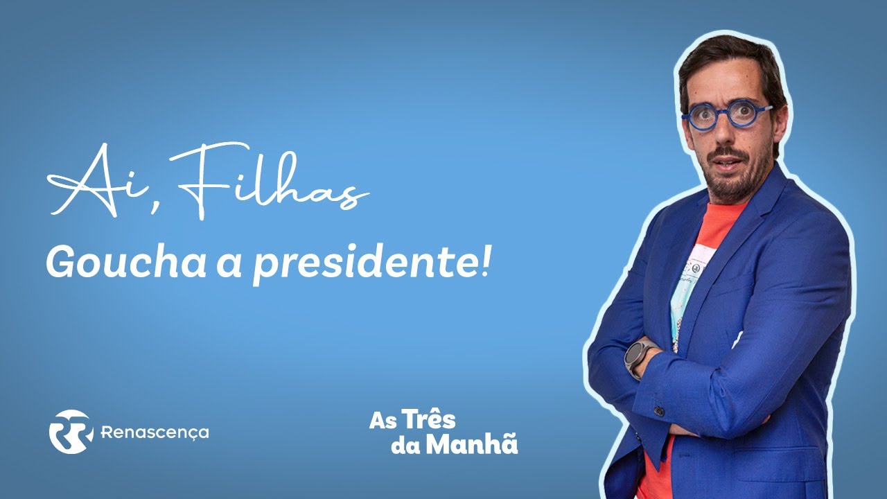 Goucha a presidente! - Ai, Filhas